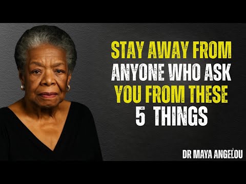 STAY AWAY FROM PEOPLE WHO ASK FOR THESE 5 THINGS | MAYA ANGELOU A MASSAGE