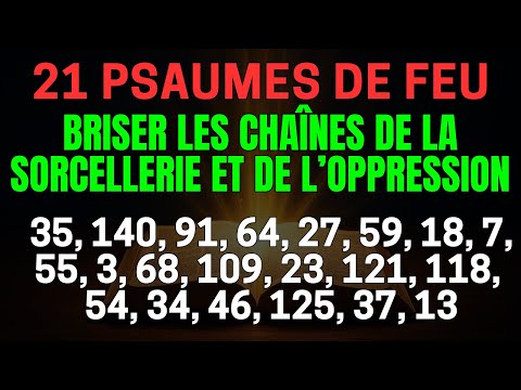 21 Psaumes de FEU pour Briser les Chaînes de la Sorcéllérie et de l'Oppression(35,140,91,27,59,55..)