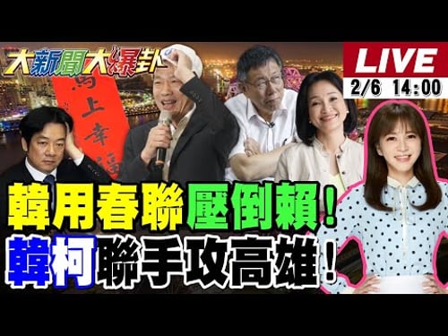 【#大新聞大爆卦】韓國瑜連春聯也輾壓賴清德了?他跟柯文哲要聯手挺柯志恩奪回高雄了!立陶宛打了民進黨一巴掌了!威廉被習川熱線逼到胡言亂語了? 20260206 @大新聞大爆卦HotNewsTalk