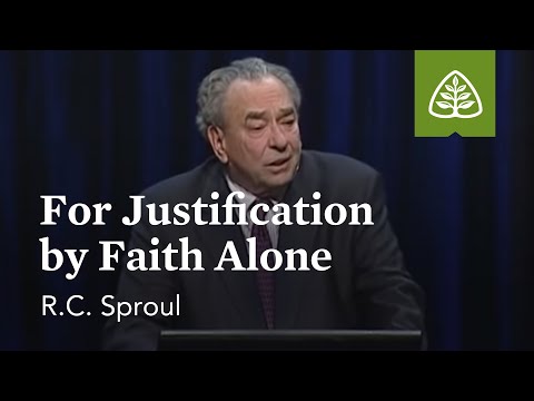 R.C. Sproul: For Justification By Faith Alone
