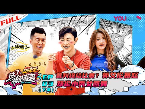 【这!就是灌篮 第三季】EP03下集 | 裁判终结比赛?郭艾伦暴怒 邓伦小秀女团舞 | 邓伦/朱芳雨/王仕鹏/郭艾伦/周琦/陈昕葳/金子涵/乃万/徐艺洋 | 优酷 YOUKU