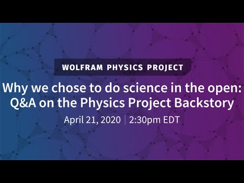 Wolfram Physics Project: Why we Chose to do Science in the Open with Q&A on the Backstory