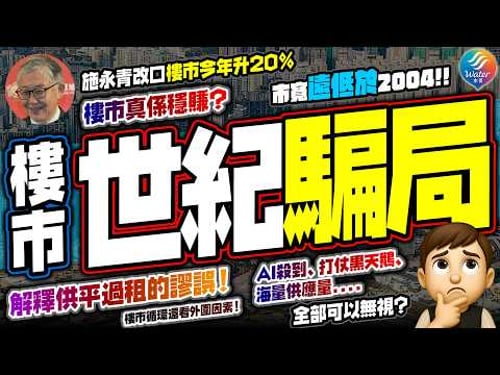 【拆穿樓市騙局】施永青狂言樓價全年升兩成?踢爆「供平過租」完全係謬誤!比較2004牛一開始,市寬未能證明現時已達牛市標準|AI核爆級摧毀中產白領就業,樓市再無舊日升值神話,買樓自住真係唔駛驚?