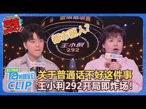 【李文&王小利】292票!王小利:脱口秀女巫再炸场!爆笑讲述普通话不好这件事😂!【脱口秀和Ta的朋友们 第2季】