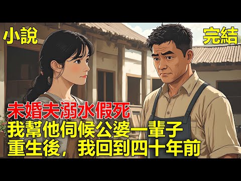 未婚夫溺水失蹤,我放棄學業,以兒媳的名義伺候公婆,最終積勞成疾,未婚夫卻帶著妻兒回歸,重生後,我回到四十年前!