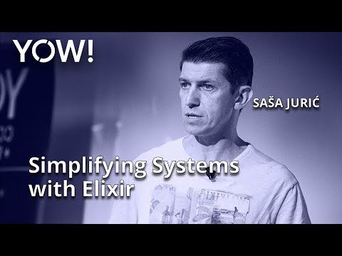 Simplifying Systems with Elixir • Sasa Juric • YOW! 2020
