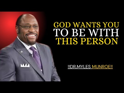 GOD WANTS YOU TO BE WITH THIS PERSON"DR.MYLES MUNROE