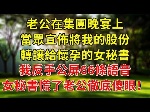 老公在集團晚宴上,當眾宣佈將我的股份,轉讓給懷孕的女秘書,我反手公屏66條語音,女秘書慌了老公徹底傻眼!#人生感悟 #故事分享 #故事頻道 #生活經驗 #正能量 #小說 #情感