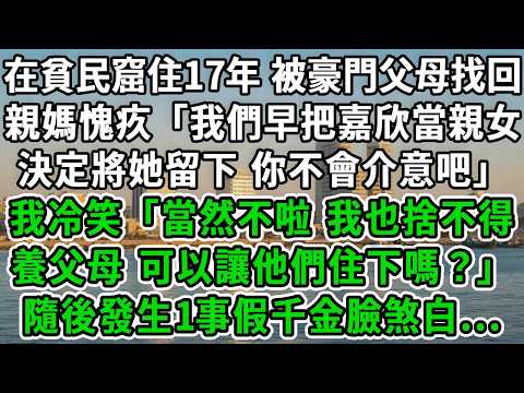 在貧民窟住17年,被豪門父母找回,親媽愧疚「我們早把嘉欣當親女,決定將她留下,你不會介意吧」我冷笑「當然不啦,我也捨不得養父母,可以讓他們住下嗎?」隨後發生1事假千金臉煞白...#風起雲湧 #爽文