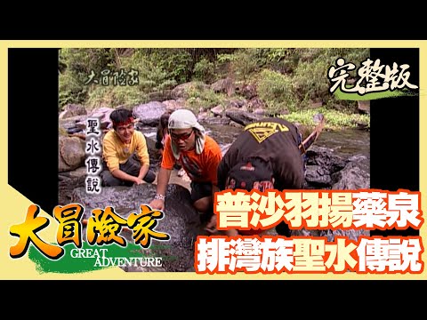 【大冒險家】排灣族聖水傳說 PUSAVIKYA 藥泉(加羅板部落/大武溪/排灣族工寮遺址/普沙羽揚溫泉)│2000.07.24│36集完整版