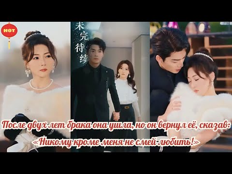 дорама2025 |После двух лет брака она ушла, но он вернул её,сказав, Никому кроме меня не смей любить!