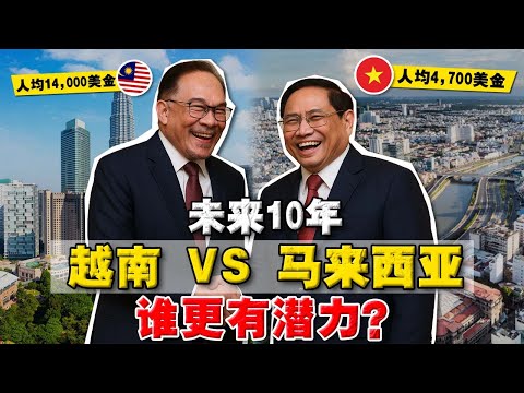 东盟两大潜力国 | 越南 vs 马来西亚:未来10年,谁更有潜力?外资更希望谁能反超,晋升发达国家?