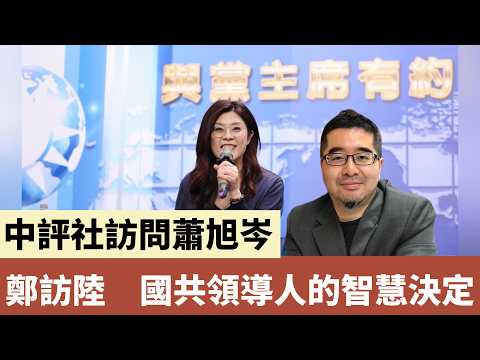 中評社訪問蕭旭岑:鄭訪陸 國共領導人的智慧決定 #鄭麗文 #蕭旭岑 #兩岸關係 #王金平 #國民黨