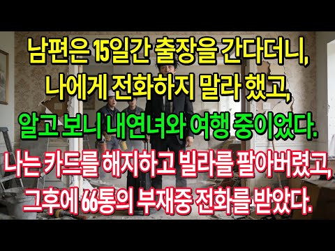 남편은 15일간 출장을 간다더니, 나에게 전화하지 말라 했고, 알고 보니 내연녀와 여행 중이었다. 나는 카드를 해지하고 빌라를 팔아버렸고, 그 후에 66통의 부재중 전화를 받았다.