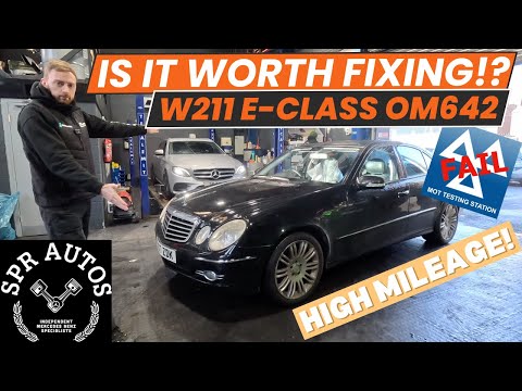 IS IT WORTH FIXING? HIGH MILAGE MERCEDES W211 E CLASS OM642 MOT FAIL!