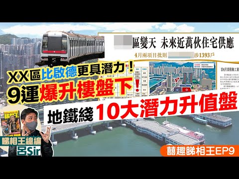 九運爆升樓盤下|地鐵綫10大潛力升值盤!XX比啟德更具潛力|九運風水樓【囍趣睇相王EP9】 主持呂Sir、小師妹 、Apple