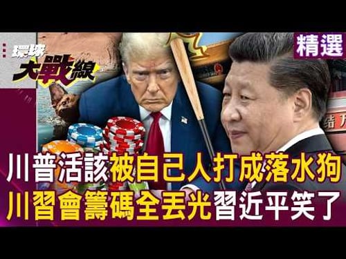 川普活該被自己人打成落水狗! 關稅輸不起就亂搞「川習會籌碼全丟光」習近平成最大贏家?!|#環球大戰線