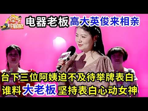 电器老板高大英俊来相亲,台下三位阿姨迫不及待举牌表白,谁料大老板坚持表白心动女神