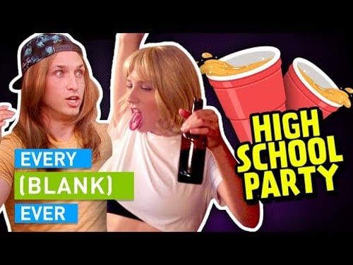 EVERY HIGH SCHOOL PARTY EVER