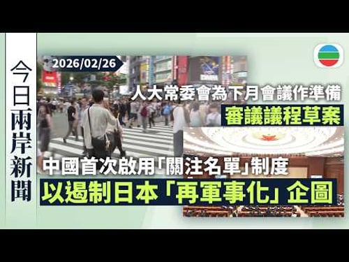 今日兩岸新聞重點:中國首次啟用「關注名單」制度 以遏制日本「再軍事化」企圖|人大常委會為下月人大會議作準備 審議工作報告及議程草案|無綫新聞|TVB News|2026/02/26
