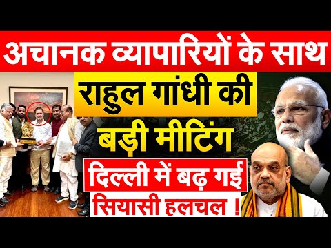 अचानक व्यापारियों के साथ Rahul Gandhi की बड़ी मीटिंग...दिल्ली में बढ़ गई सियासी हलचल !