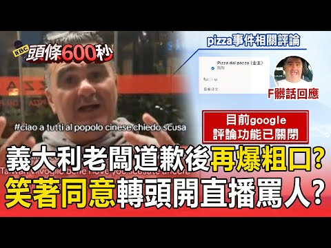 義大利老闆拍片道歉後「評論再爆粗口」? 老闆笑著同意「點少一點」轉頭開直播罵人【頭條600秒】