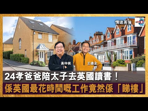 【首播】24孝爸爸陪太子去英國讀書!係英國最花時間嘅工作竟然係「睇樓」?!|情迷英倫|黃仲棋、王德全