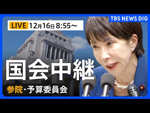 【国会中継・ライブ】参議院 予算委員会 今年度の補正予算案を採決へ (2025年12月16日午前8:55~LIVE配信)|TBS NEWS DIG