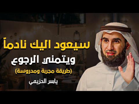 اجعل من تركك يعود اليك نادما ويتمنى الرجوع مسرعاً (طريقة مجربة ومدروسة ) | الدكتور ياسر الحزيمي