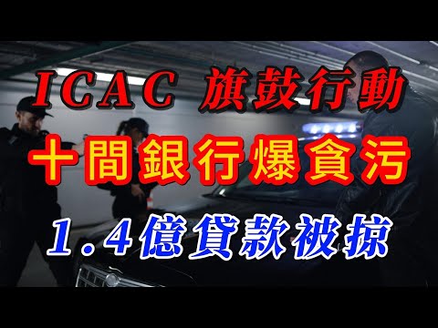 【粵語】ICAC 旗鼓行動 - 十間銀行爆貪污!1.4億貸款被掠|廉署拘32人+銀行內鬼曝光