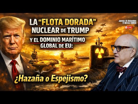 La "FLOTA DORADA" Nuclear de Trump y el Dominio Marítimo Global de EU: ¿Hazaña o Espejismo?