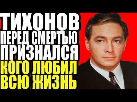 ПРЕДСМЕРТНАЯ ТАЙНА: КОГО ЛЮБИЛ ТИХОНОВ ВСЮ ЖИЗНЬ?