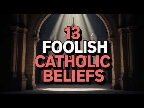13 Most Foolish Catholic Beliefs Exposed