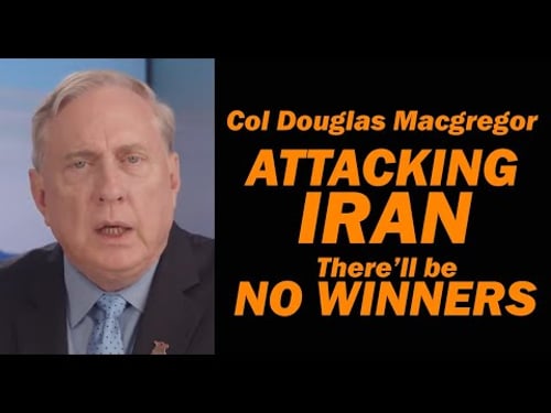 Col Doug Macgregor: ATTACKING IRAN, There'll be NO WINNERS
