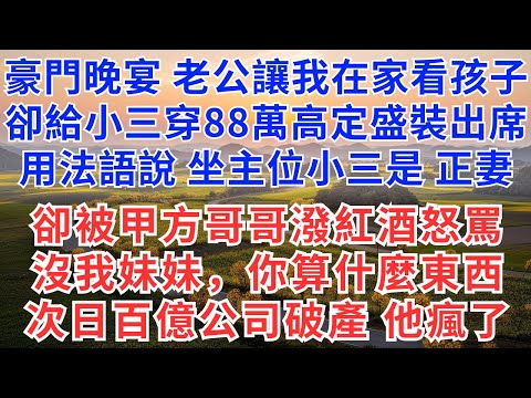 豪门晚宴上,老公让我在家看孩子,却给小三买88万高定盛装一起出席,还用法语介绍:坐主位的小三是他正妻,不料,却被甲方我的哥哥泼红酒怒骂:没我妹妹,你算什么东西!次日百亿公司破产,他疯了#慧心家事#故事