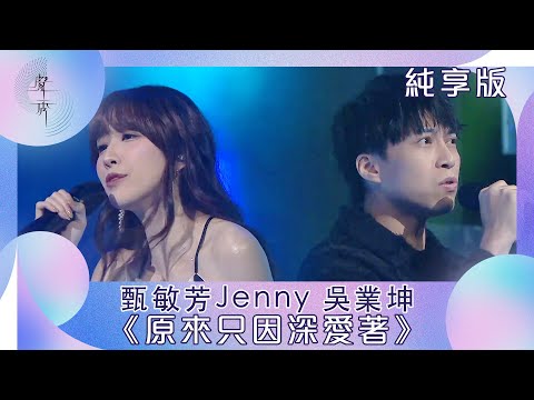 聲秀|純享版|甄敏芳Jenny 吳業坤《原來只因深愛著》|綜藝|音樂|選秀
