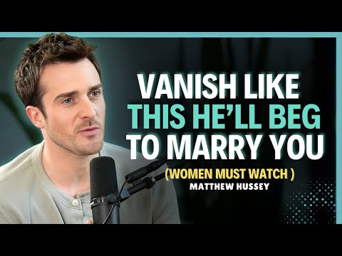 Disappear Like This He’ll Beg to Marry Proven Method That Works Instantly || Matthew Hussey | Dating