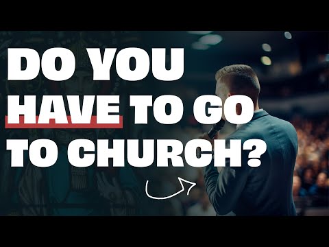 Do You HAVE To Go To Church ...What Is Church? | Theology of the Church