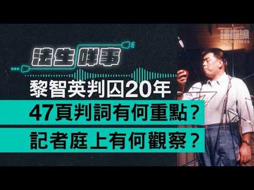 【法生咩事】EP.27 黎智英判囚20年 47頁判詞有何重點?記者庭上有何觀察?