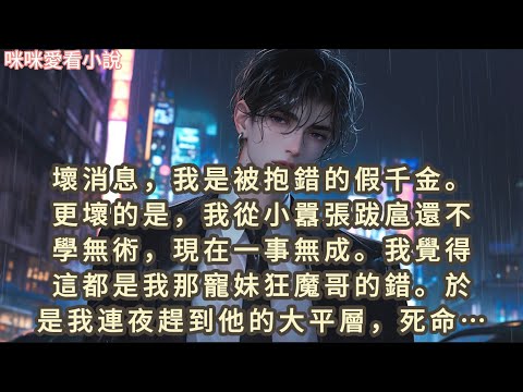 壞消息,我是被抱錯的假千金。更壞的是,我從小囂張跋扈還不學無術,現在一事無成。我覺得這都是我…#一口气看完 #小說 #甜寵 #女配 #故事