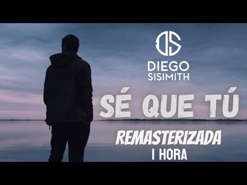DIEGO SISIMITH - Sé Que Tú (Remasterizada 1 Hora)
