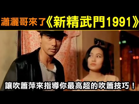 瀟灑哥來了《新精武門1991》讓吹簫萍來指導你最高超的吹簫技巧!