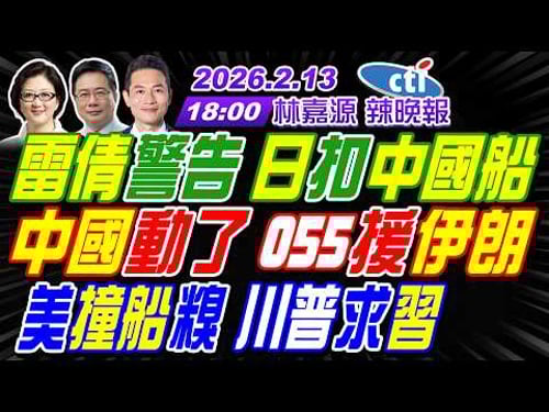 【中天辣晚報】#雷倩#蔡正元#栗正傑#李永萍!雷倩警告 日扣中國船!中國動了 055援伊朗!美撞船糗 川普求習! | 林嘉源辣晚報20260213完整版@中天新聞CtiNews