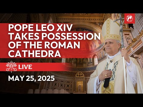 LIVE from St. John Lateran: Pope Leo XIV Takes Possession of the Roman Cathedra | May 25, 2025