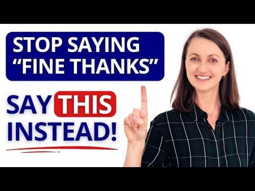 Stop Saying "Fine thanks!" Say This Instead