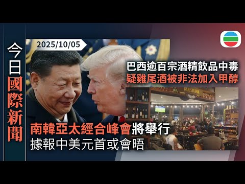 今日國際新聞重點:據報中美元首南韓亞太經合峰會期間會晤 特朗普不會出席主峰會|巴西錄逾百宗酒精飲品中毒個案 疑雞尾酒被非法加入甲醇|無綫新聞|TVB News|2025/10/05