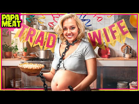 Trad Wives Are the Worst...