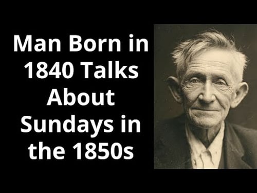 Man Born in 1840 Talks About Sundays in the 1850s
