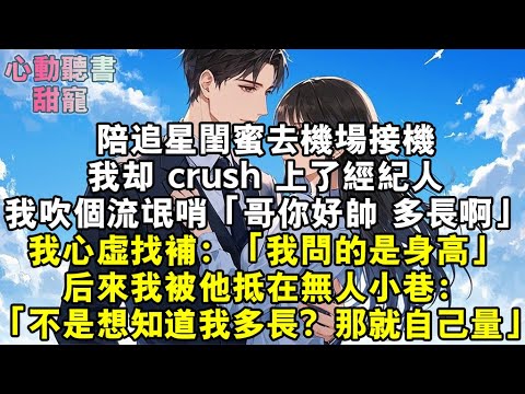 陪追星閨蜜去機場接機,我卻 crush 上了經紀人。我吹了個流氓哨「哥你好帥,多長啊?」我心虛找補:「我問的是身高!」後來,我被他抵在無人小巷:「不是想知道我多長?那就自己量!」#小說 #有聲書