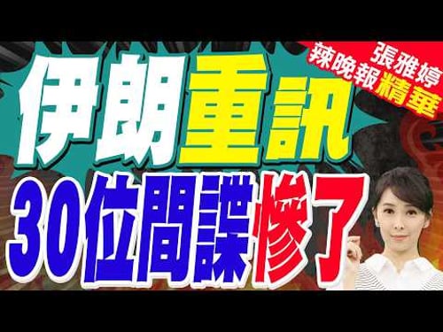 向以色列洩密 伊朗逮捕間諜 罪刑全曝光|伊朗重訊 30位間諜慘了|介文汲.栗正傑.謝寒冰深度剖析?【張雅婷辣晚報】精華版 @中天新聞CtiNews